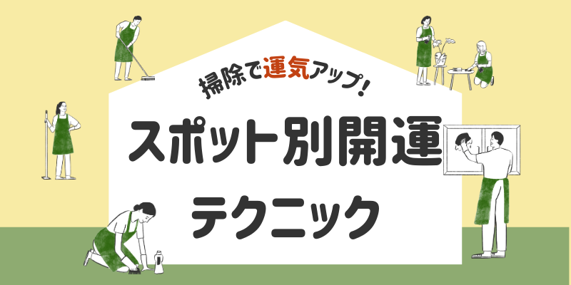 掃除で運気アップ！効果的な方法とスポット別開運テクニック