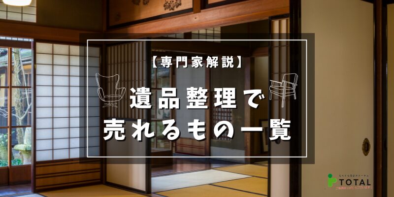 遺品整理で売れるもの一覧｜高く売れる品物と買取相場を専門業者が解説