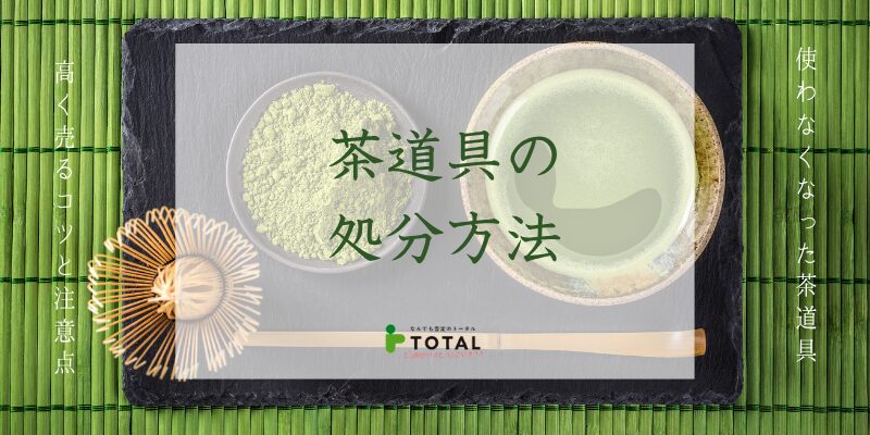 茶道具の処分方法5選｜高く売るコツと注意点を徹底解説