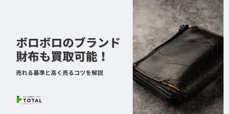 ボロボロのブランド財布も買取可能！売れる基準と高く売るコツを解説