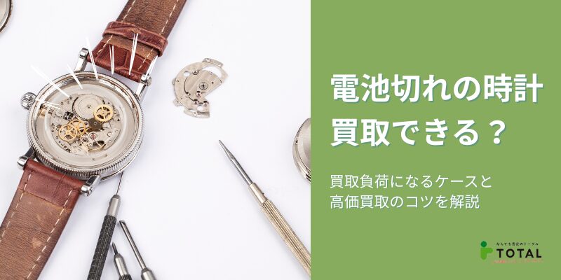 電池切れの時計は買取できる?買取不可になるケースと高価買取のコツを解説