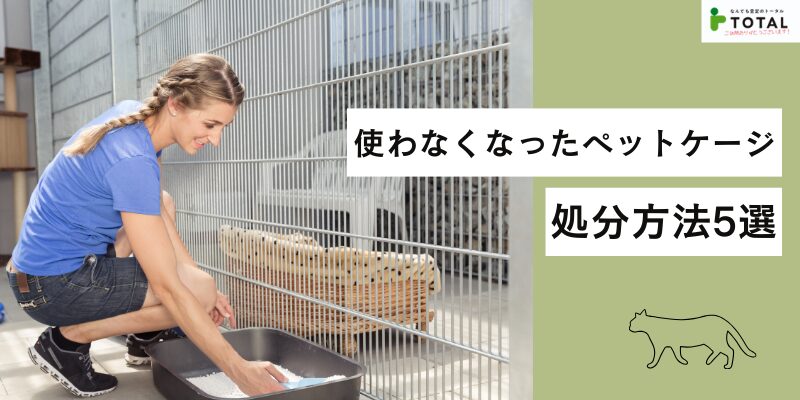 使わなくなったペットケージの処分方法5選｜寄付・リサイクルショップ買取・ゴミ出しの手順まで解説
