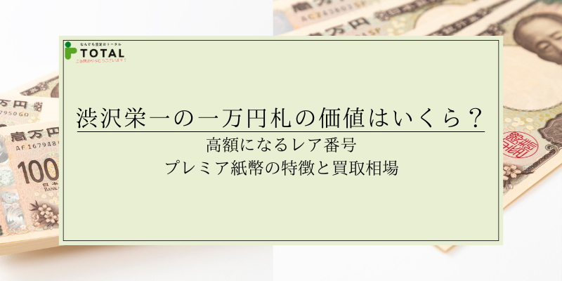 渋沢栄一の一万円札の価値はいくら？高額になるレア番号・プレミア紙幣の特徴と買取相場